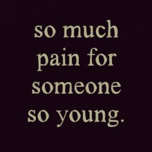 So much pain for someone so young.jpg